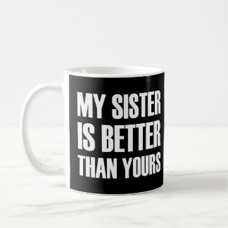 My Sister is Better than yours funny Coffee Mug