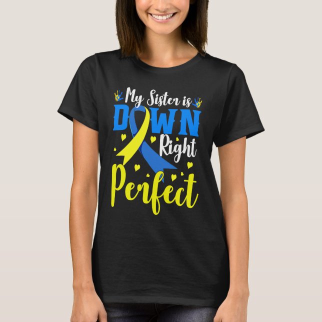 My Sister is Down Right Perfect Down Syndrome Awar T-Shirt (Front)