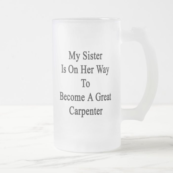 My Sister Is On Her Way To Become A Great Carpente Coffee Mug