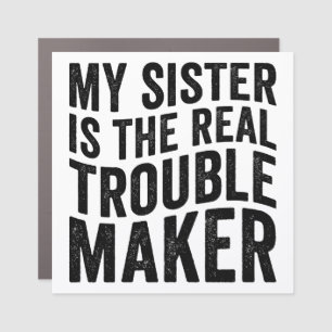 My Sister Is The Real Trouble Maker Car Magnet