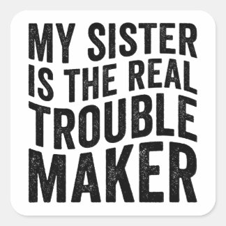My Sister Is The Real Trouble Maker Square Sticker
