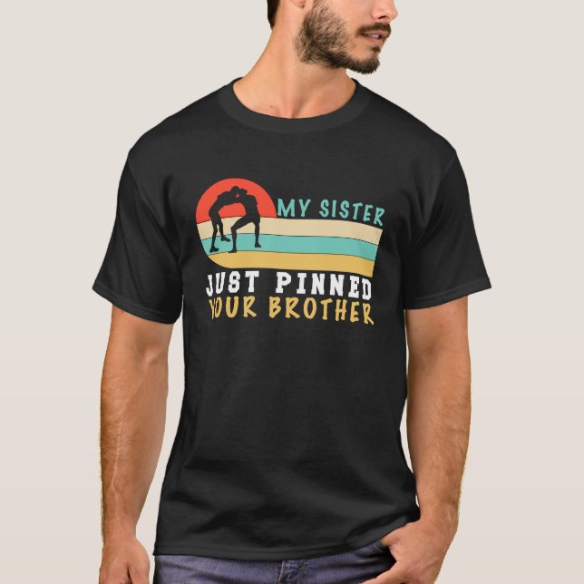 My Sister Just Pinned Your Brother  Wrestling T-Shirt (Front)
