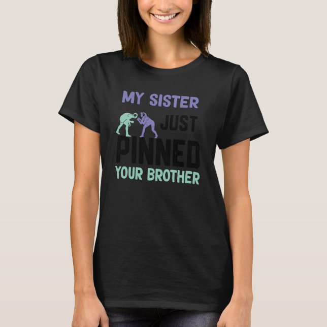 My sister just pinned your brother wrestling T-Shirt (Front)