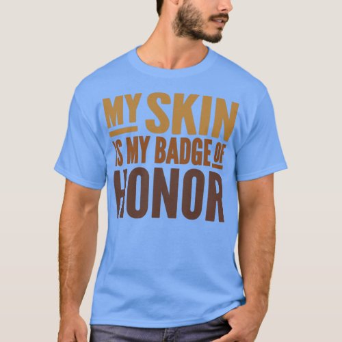 My Skin Is My Badge of Honor Black History Month A T_Shirt