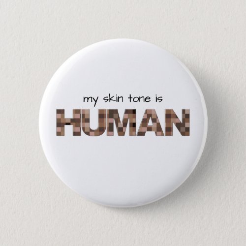 My skin tone is HUMAN antiracist Button