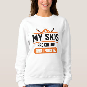 My Skis Are Calling And I Must Go Sweatshirt