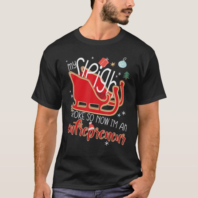 My Sleigh Broke So Now I'm An Entrepreneur Christm T-Shirt (Front)