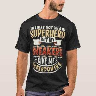 My sneakers give me super powers Sneakers T-Shirt