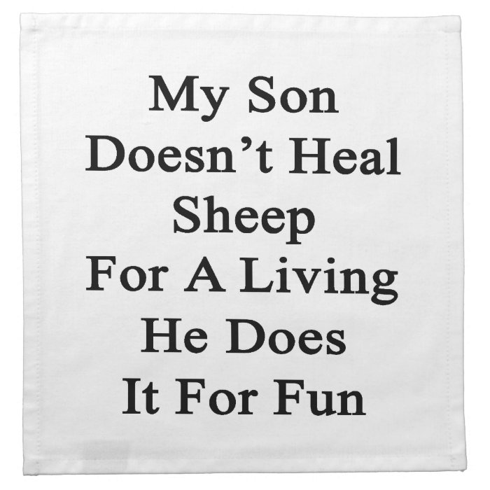 My Son Doesn't Heal Sheep For A Living He Does It Napkin