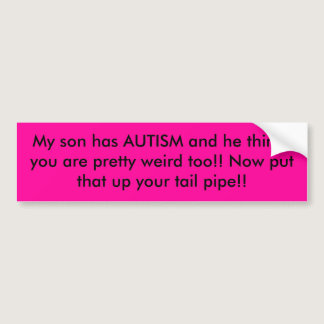 My son has AUTISM and he thinks you are pretty ... Bumper Sticker
