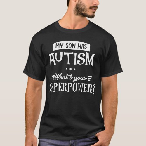 My Son Has Autism Whats Your Superpower T_Shirt