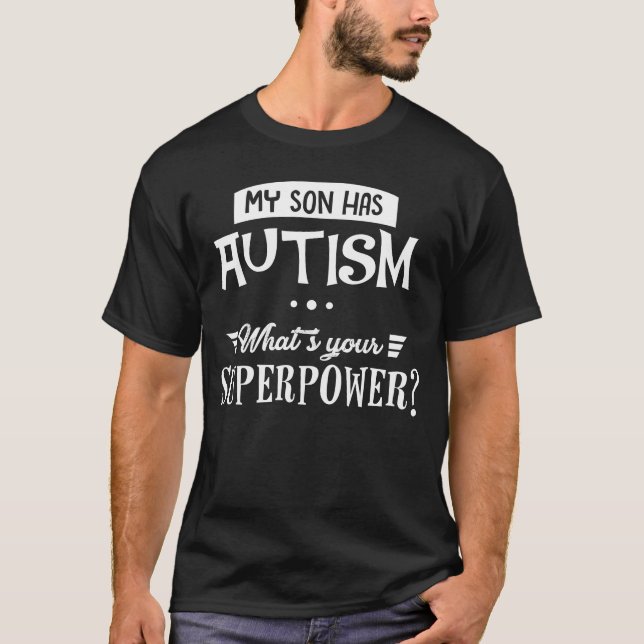 My Son Has Autism... What's Your Superpower? T-Shirt (Front)