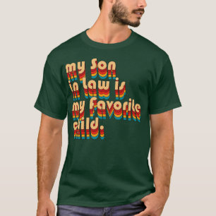 My son in law is my favorite child 6 T-Shirt