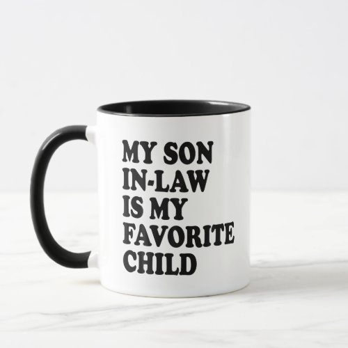 My Son In Law Is My Favorite Child Funny Family Mug