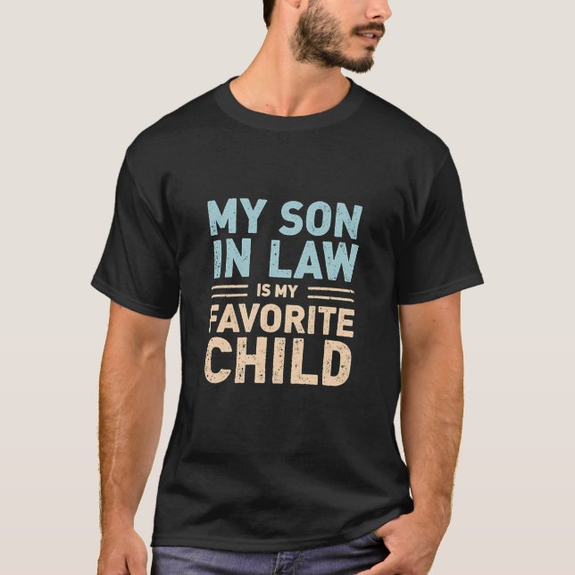 My Son In Law Is My Favorite Child – Funny  T-Shirt (Front)