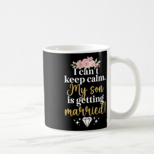 My Son Is Getting Married Mother Of The Groom Mom Coffee Mug