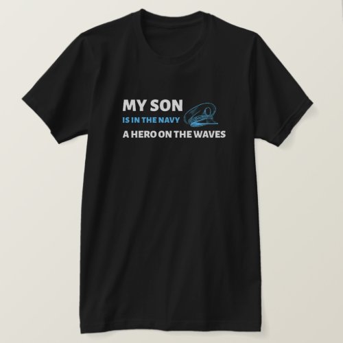 My son is in the navy a hero on the waves  T_Shirt