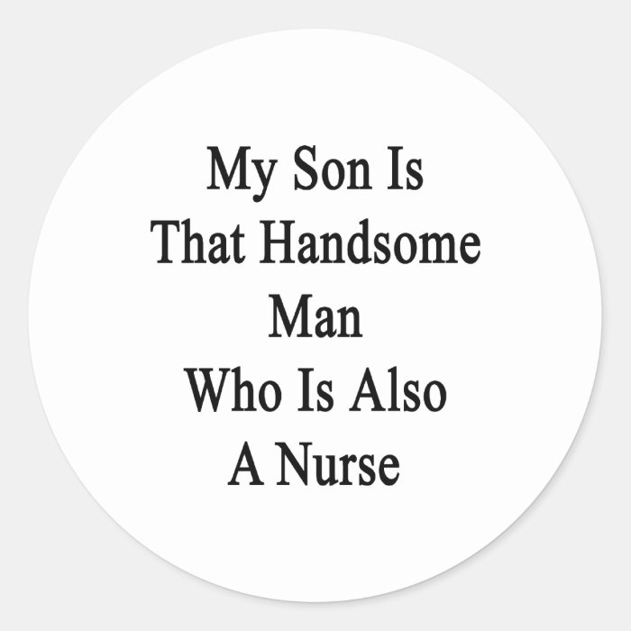 My Son Is That Handsome Man Who Is Also A Nurse Sticker