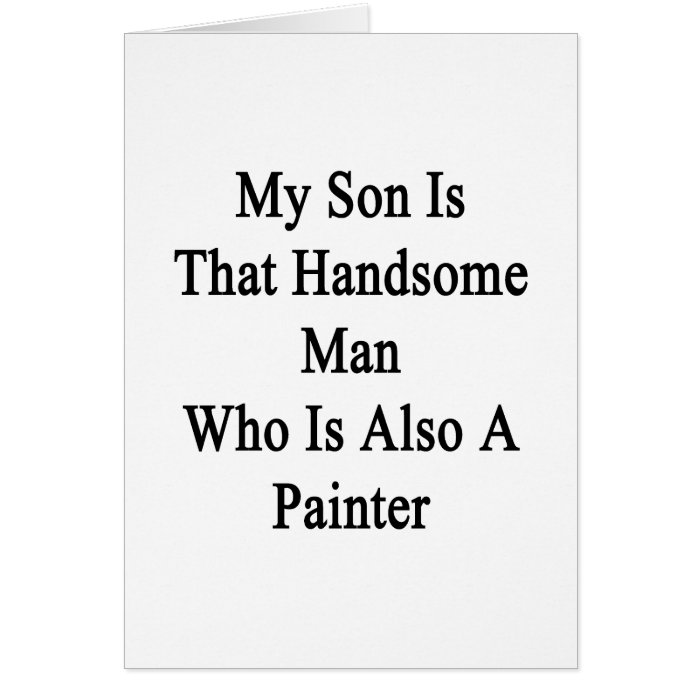 My Son Is That Handsome Man Who Is Also A Painter. Cards