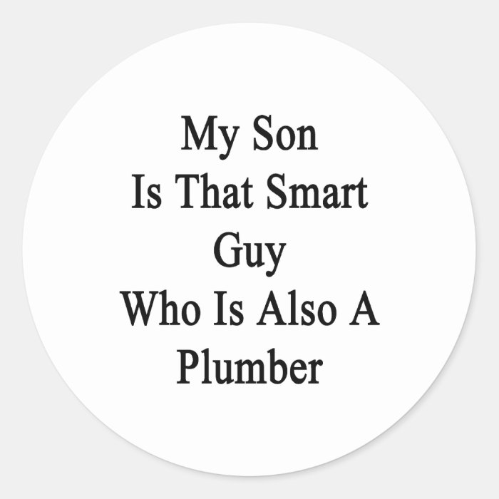 My Son Is That Smart Guy Who Is Also A Plumber Sticker