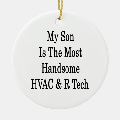 My Son Is The Most Handsome HVAC R Tech Ceramic Ornament