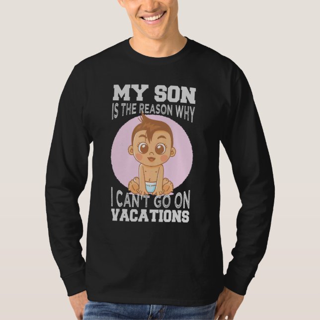 My Son Is The Reason Why I Can't Go On Vacations 1 T-Shirt (Front)