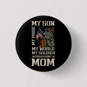 My Son My Pride My World My Soldier Proud Army Mom Button