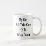My Son Will Take Care Of It He&#39;s A Doctor Coffee Mug at Zazzle