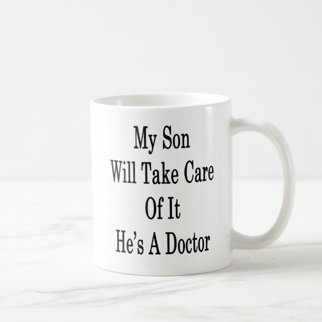 My Son Will Take Care Of It He's A Doctor Coffee Mug (Right)