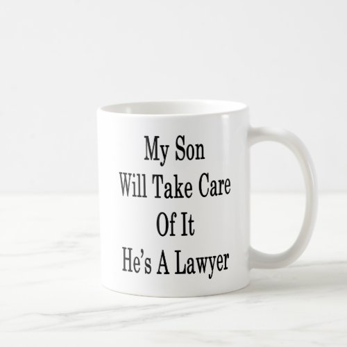 My Son Will Take Care Of It Hes A Lawyer Coffee Mug