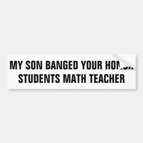 My Song Banged Your Honor Students Math Teacher Bumper Sticker