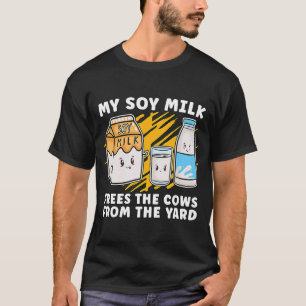 My Soy Milk Frees The Vegan Lifestyle Plant Based  T-Shirt