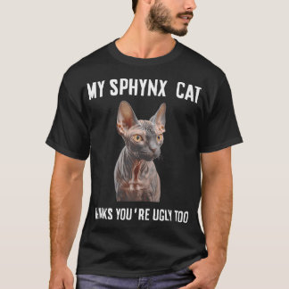 My Sphynx Cat Thinks You're Ugly Too Funny T-Shirt