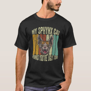My Sphynx Thinks You're Ugly Too Funny Hairless Ca T-Shirt