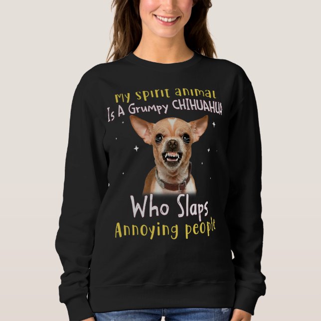 My Spirit Animal Is A Grumpy Chihuahua  Chihuahua Sweatshirt (Front)