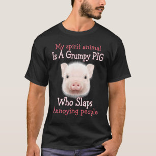 My Spirit Animal Is A Grumpy Pig Who Slaps Annoyin T-Shirt