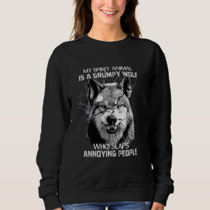 My Spirit Animal Is A Grumpy Wolf Who Slaps Annoyi Sweatshirt