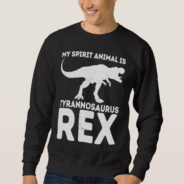 My Spirit Animal Is Tyrannosaurus Rex Dinosaur Sweatshirt (Front)