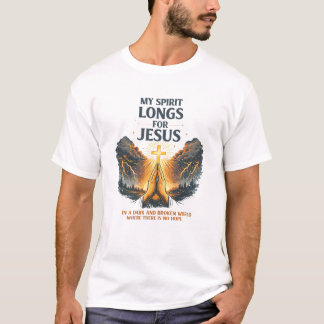 My Spirit Longs for Jesus – Christian Prayer Desig T-Shirt