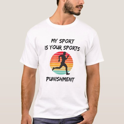 My Sport Is Your Sports Punishment Marathon Runner T_Shirt