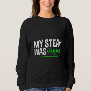 My Steak Was Vegan Sweatshirt