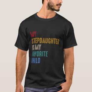 My Step Daughter Is My Favorite Child Father'S Day T-Shirt