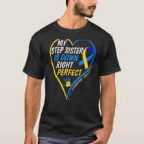 My Step Sister Is Down Right Perfect Down Syndrome T-Shirt