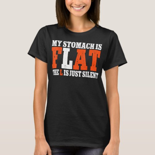 My Stomach Is Flat The L Is Just Silent Fitness  T_Shirt