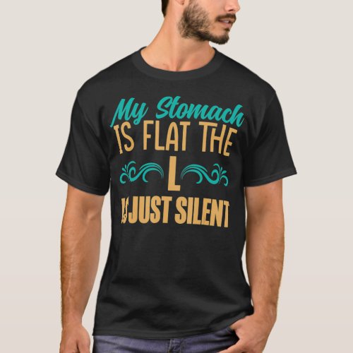 My Stomach Is Flat The L Is Just Silent Funny gym T_Shirt