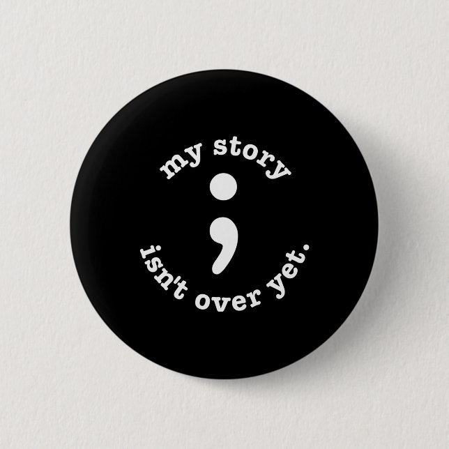My Story Isn't Over Yet Semicolon Suicide Awarenes Button (Front)