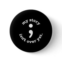 My Story Isn't Over Yet Semicolon Suicide Awarenes Button