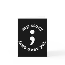 My Story Isn't Over Yet Semicolon Suicide Awarenes Card