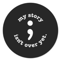 My Story Isn't Over Yet Semicolon Suicide Awarenes Classic Round Sticker