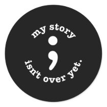 My Story Isn't Over Yet Semicolon Suicide Awarenes Classic Round Sticker